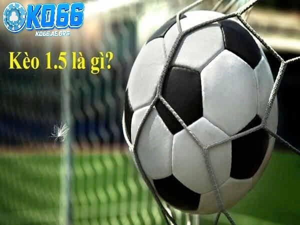 Kèo chấp 1.5 là gì và kinh nghiệm chơi kèo chấp tại KO66.