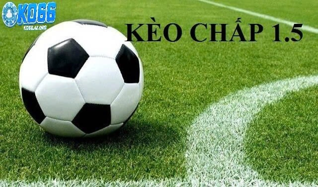  Địa chỉ uy tín chơi kèo chấp 1.5 hiệu quả.